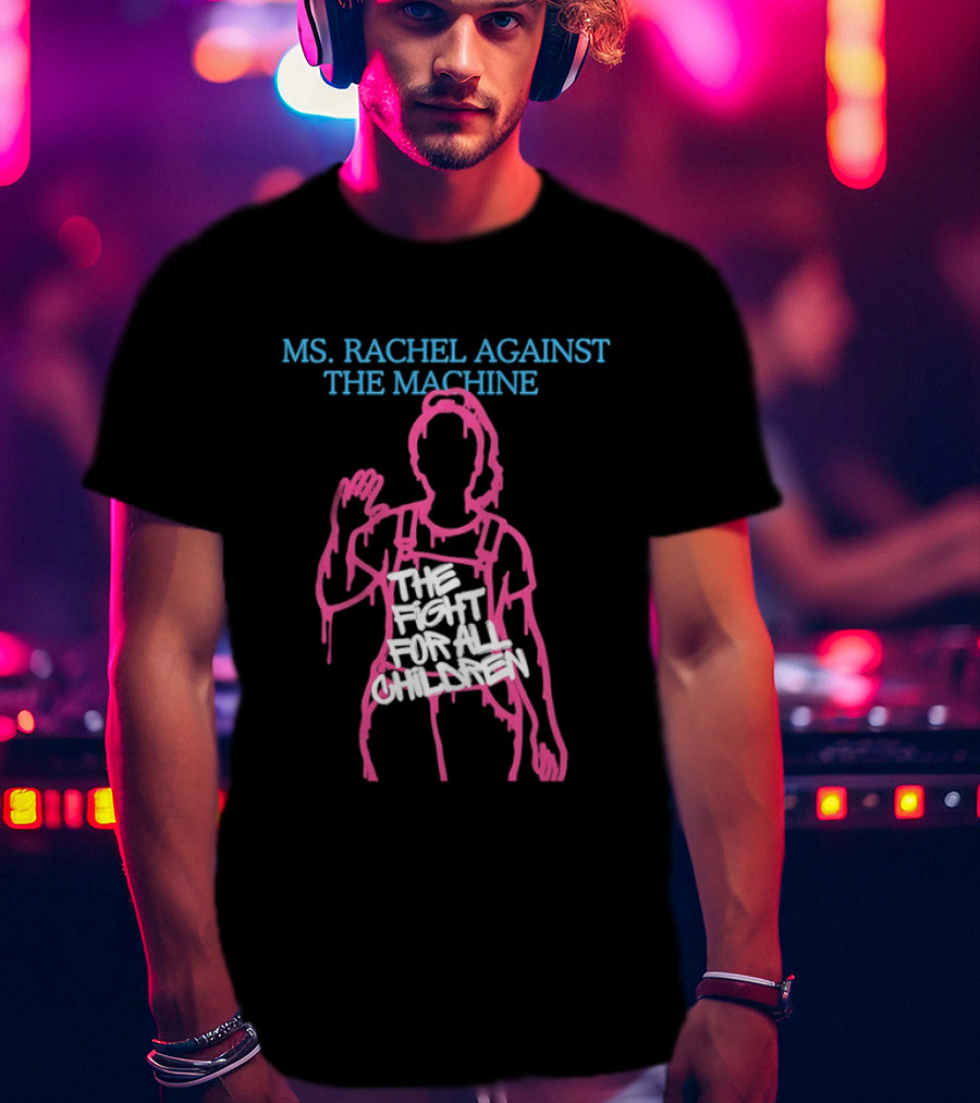 Ms Rachel Against The Machine The Fight For All Children T-Shirt