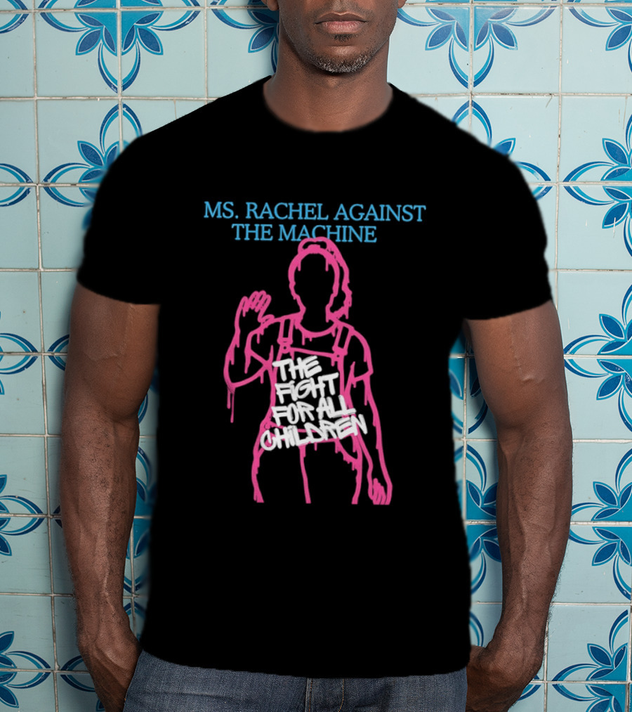 Ms Rachel Against The Machine The Fight For All Children T-Shirt