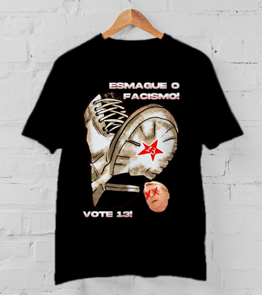 Esmague O Facismo Vote 13 Brazil Political Anti Fascism T-Shirt