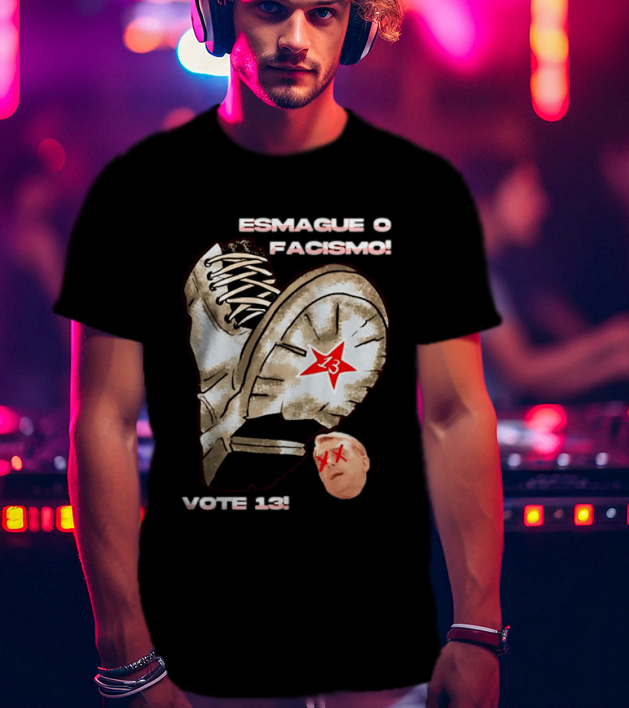 Esmague O Facismo Vote 13 Brazil Political Anti Fascism T-Shirt