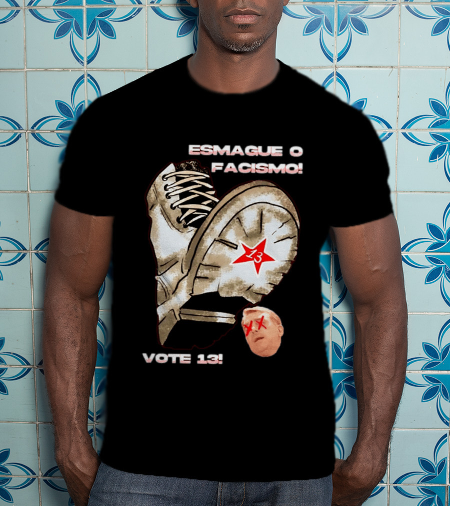 Esmague O Facismo Vote 13 Brazil Political Anti Fascism T-Shirt