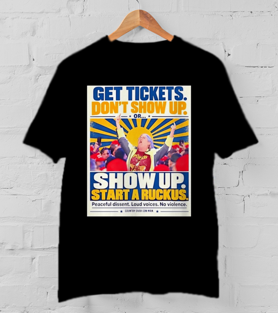 Get Tickets Don't Show Up Or Start A Ruckus Peaceful Dissent Loud Voices No Violence T-Shirt