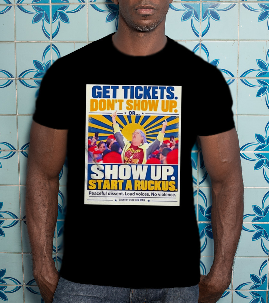 Get Tickets Don't Show Up Or Start A Ruckus Peaceful Dissent Loud Voices No Violence T-Shirt