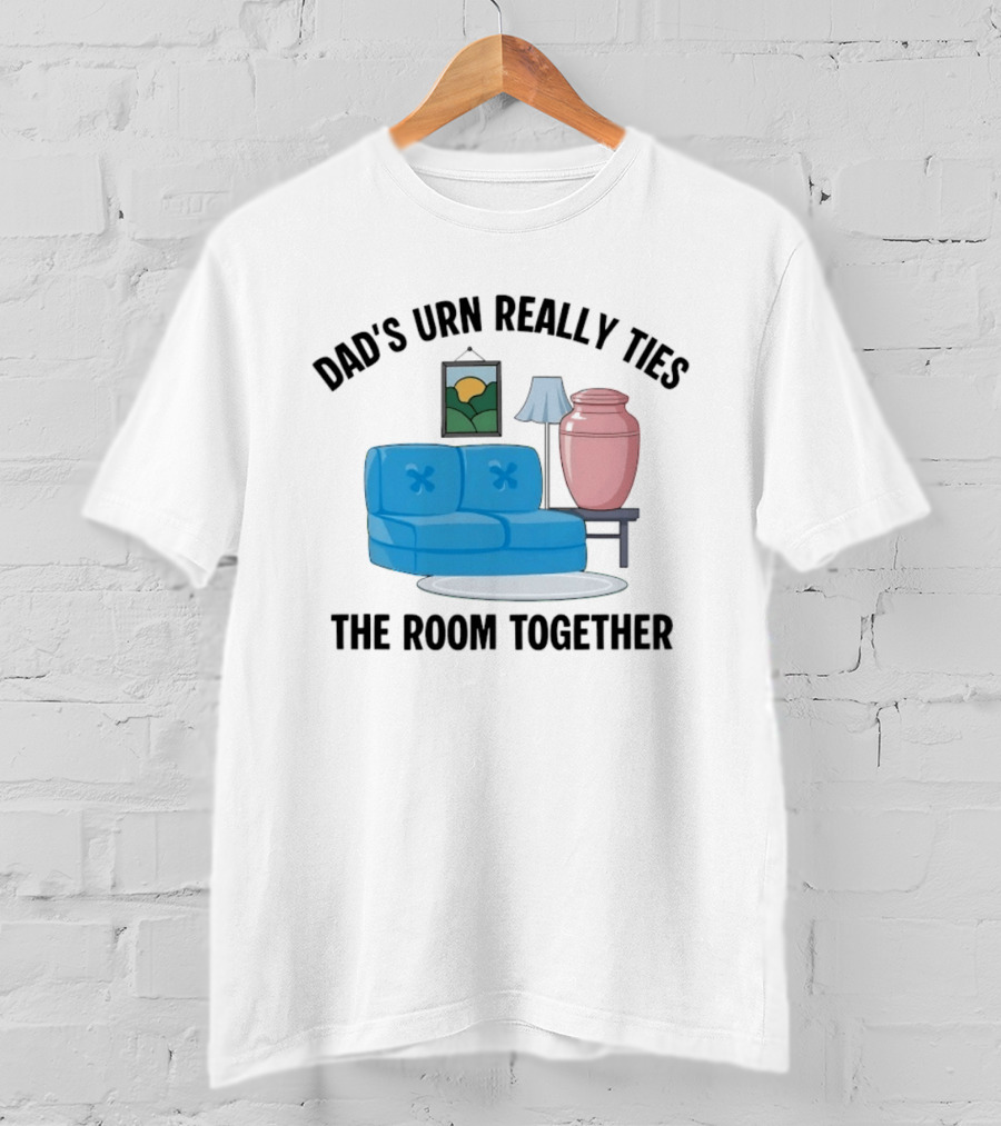 Dad's Urn Really Ties The Room Together Couch Lamp T-Shirt
