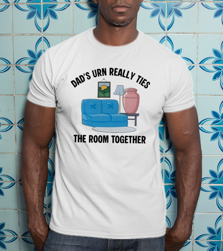 Dad's Urn Really Ties The Room Together Couch Lamp T-Shirt