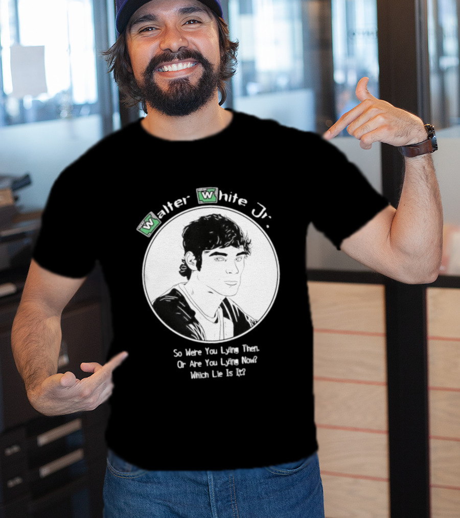 Walter White Jr So Were You Lying Then Or Are You Lying Now Which Lie Is It T-Shirt
