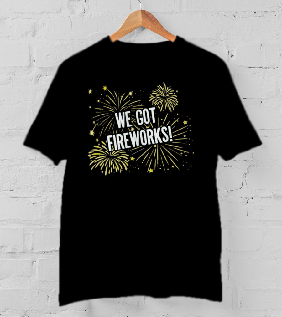 We Got Fireworks Fourth Of July Celebration T-Shirt