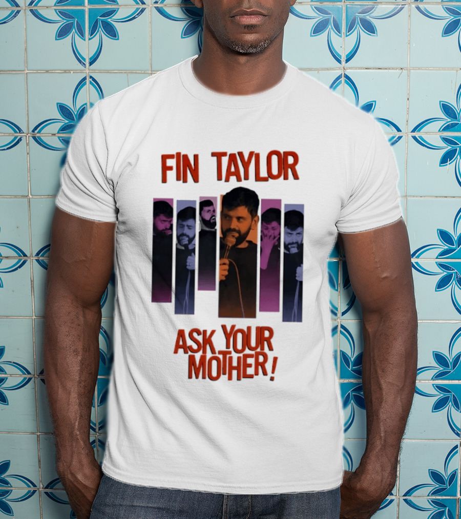 Fin Taylor Ask Your Mother Stand Up Comedy Comedian T-Shirt