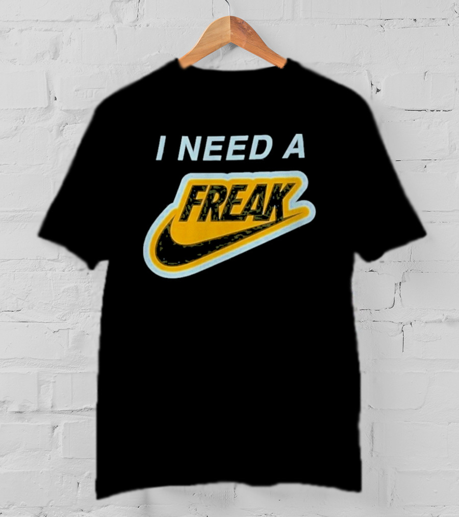 I Need A Freak Nike T-Shirt