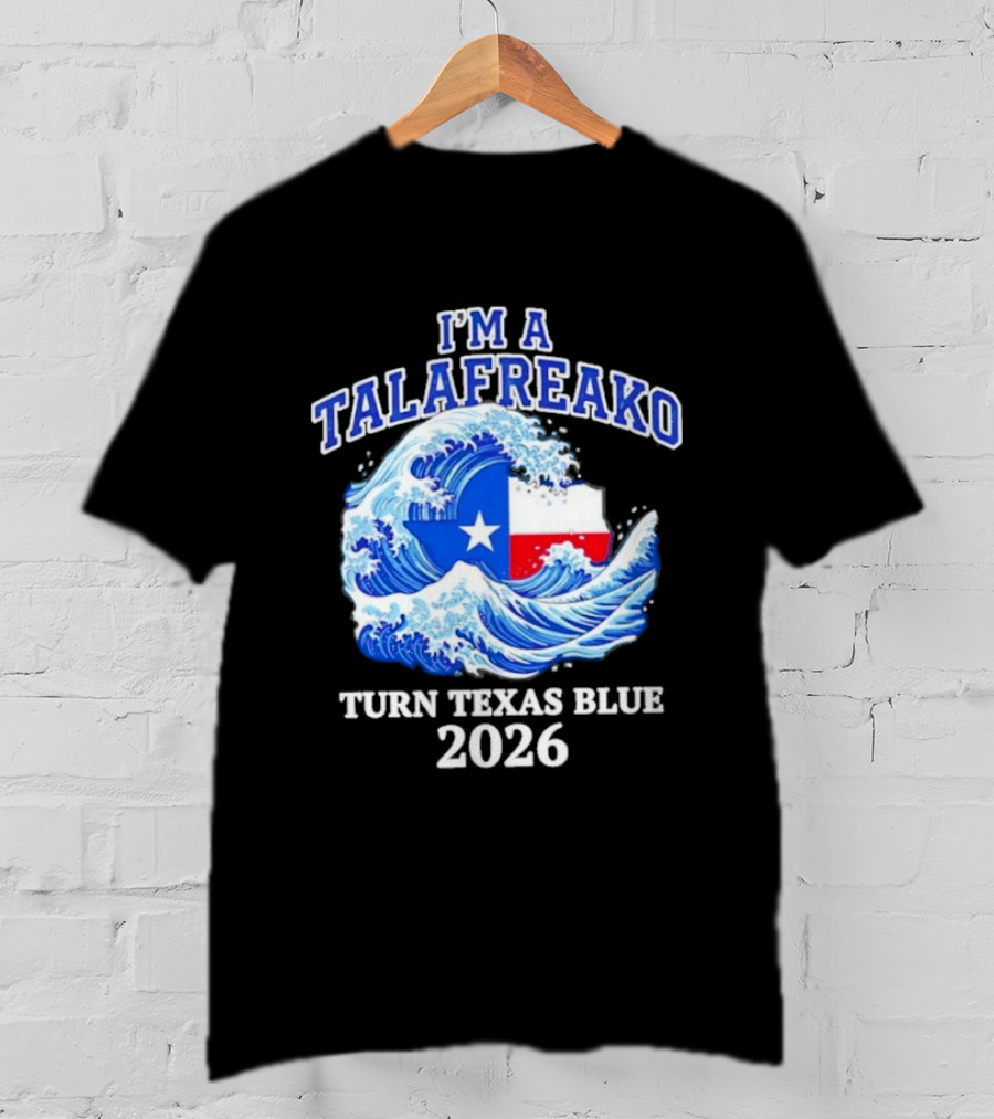 I'm A Talafreako Turn Texas Blue 2026 Wave Flag Symbol Political T-Shirt