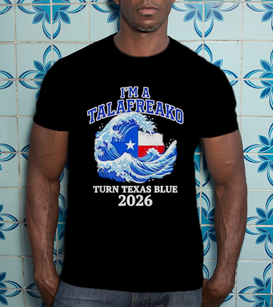 I'm A Talafreako Turn Texas Blue 2026 Wave Flag Symbol Political T-Shirt