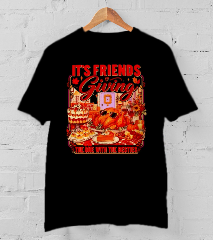 It's Friends Giving The One With The Besties Thanksgiving Feast T-Shirt