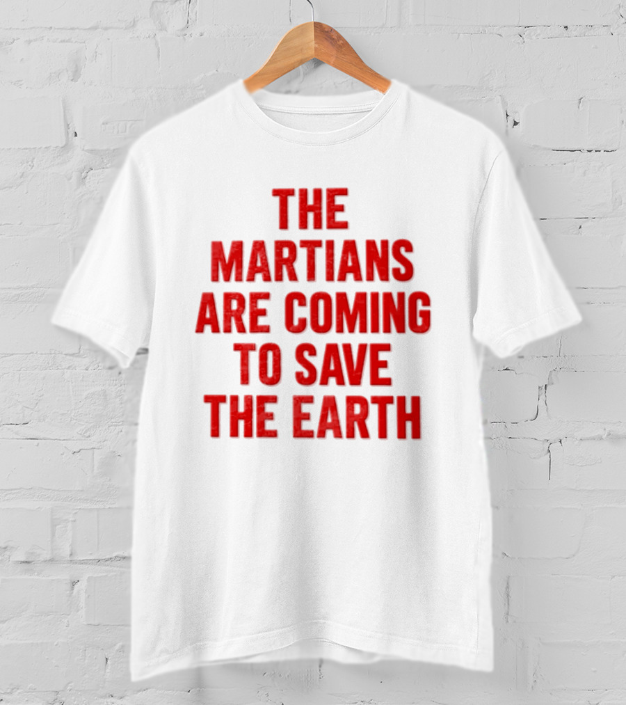 The Martians Are Coming To Save The Earth Message T-Shirt