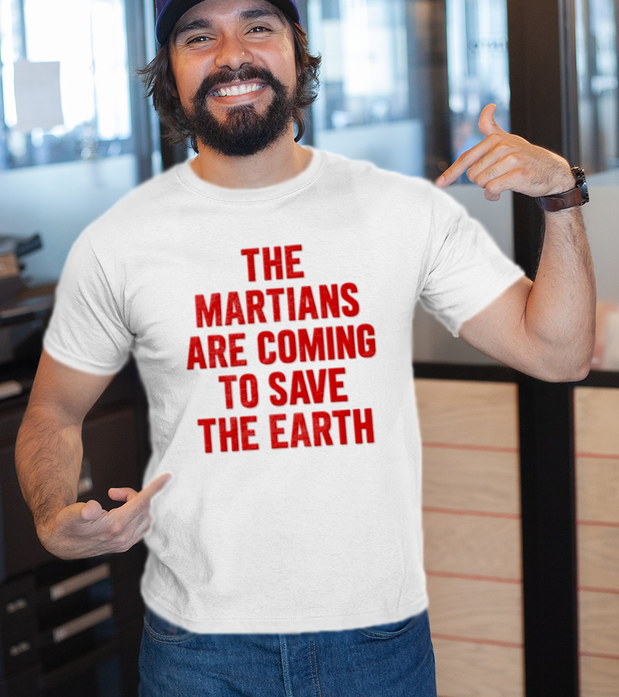 The Martians Are Coming To Save The Earth Message T-Shirt