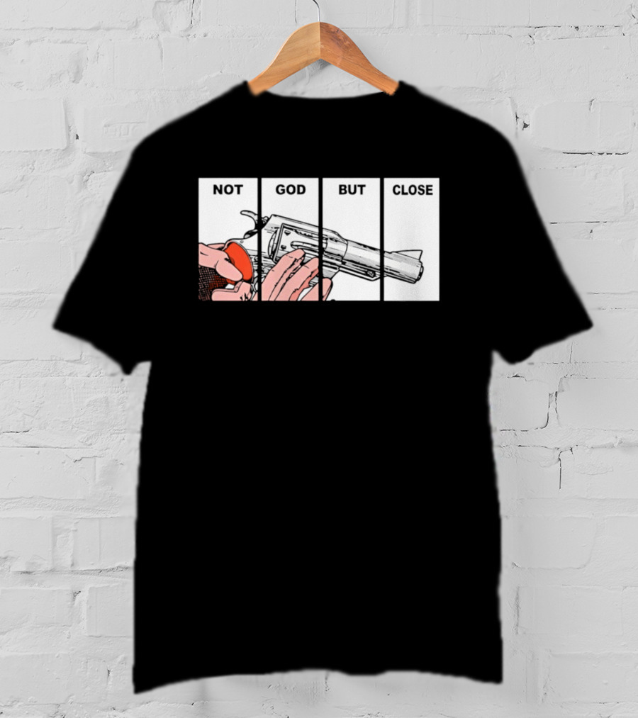 Not God But Close Revolver Pistol Firearm T-Shirt