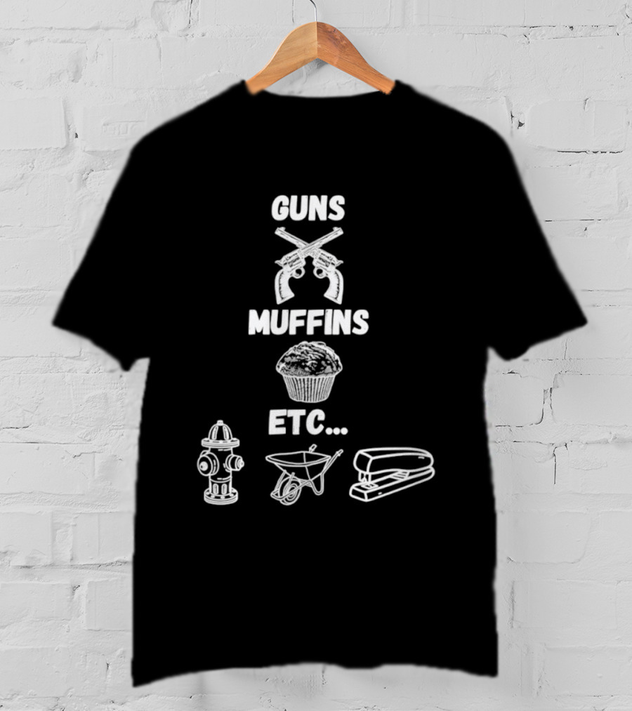 Guns Muffins Etc Fire Hydrant Wheelbarrow Stapler T-Shirt