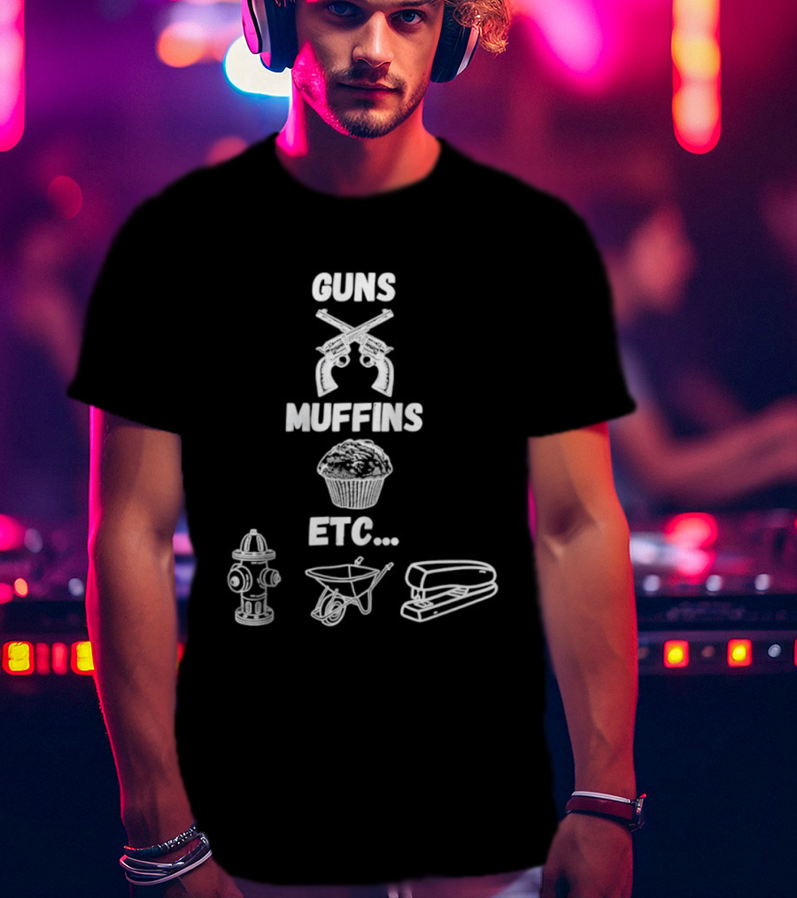 Guns Muffins Etc Fire Hydrant Wheelbarrow Stapler T-Shirt
