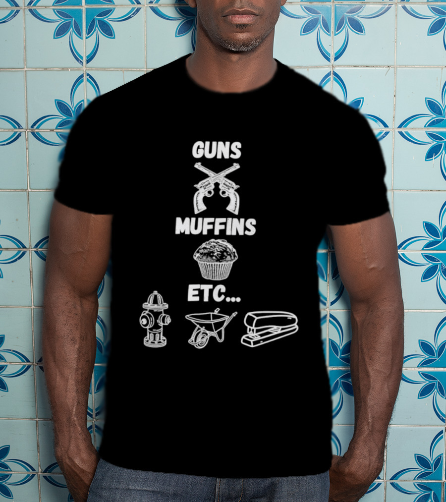 Guns Muffins Etc Fire Hydrant Wheelbarrow Stapler T-Shirt