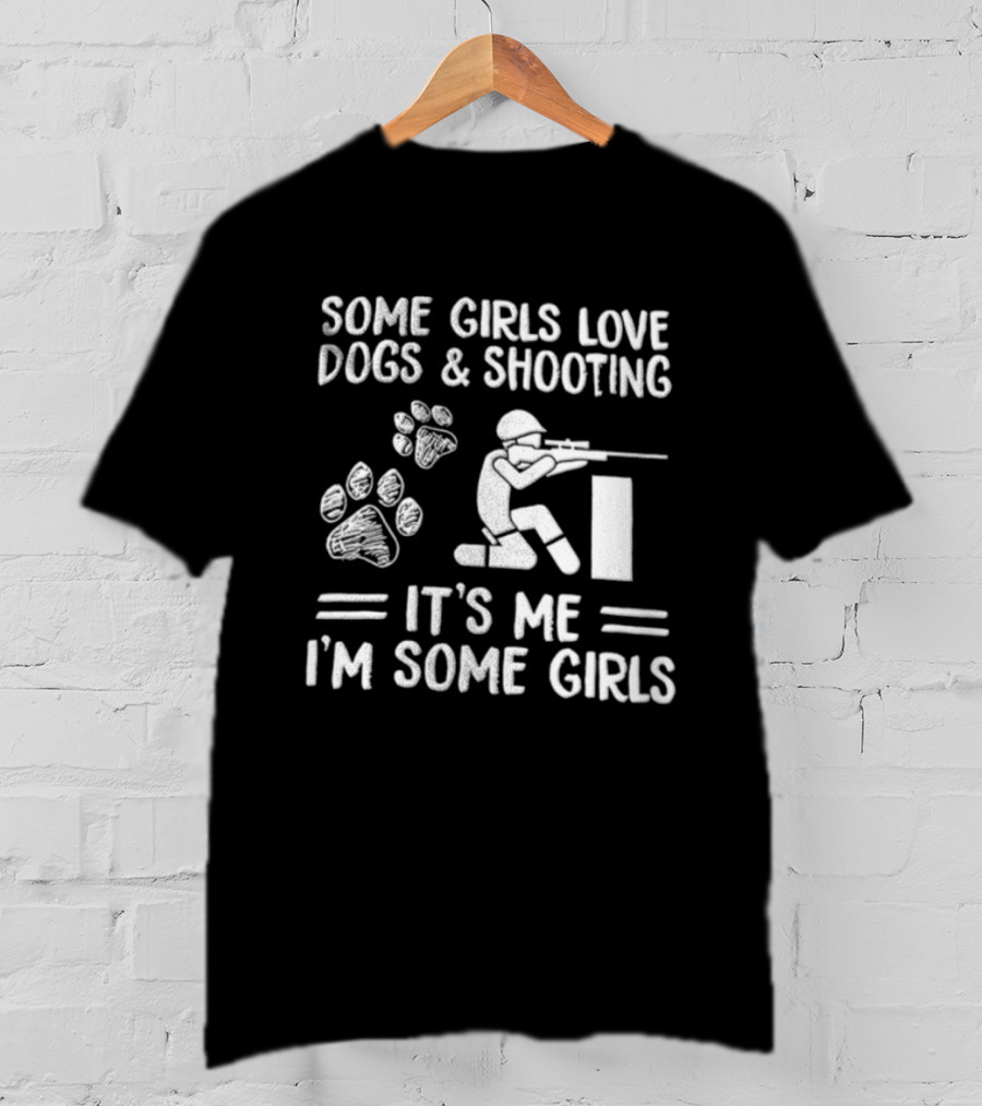 Some Girls Love Dogs And Shooting It's Me I'm Some Girls T-Shirt
