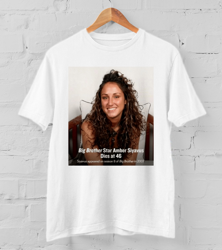 Big Brother Star Amber Siyavus Dies At 46 Season 8 Alum 2007 T-Shirt