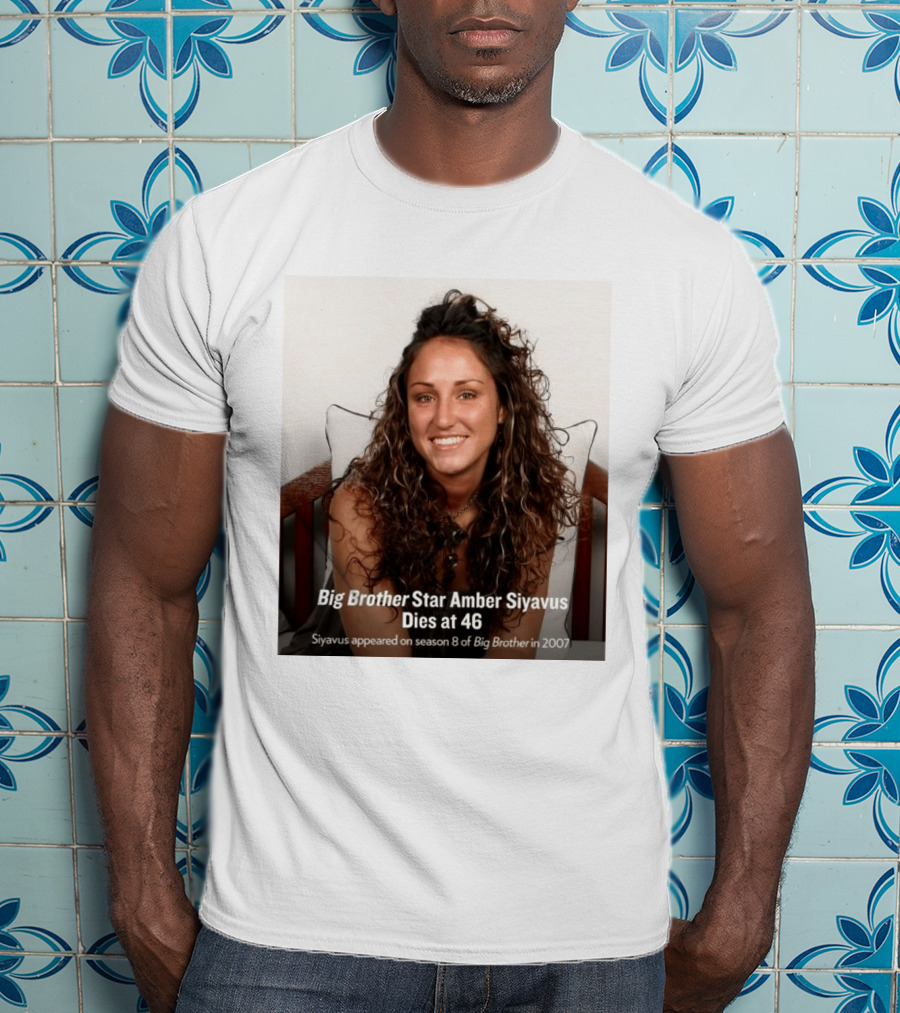 Big Brother Star Amber Siyavus Dies At 46 Season 8 Alum 2007 T-Shirt