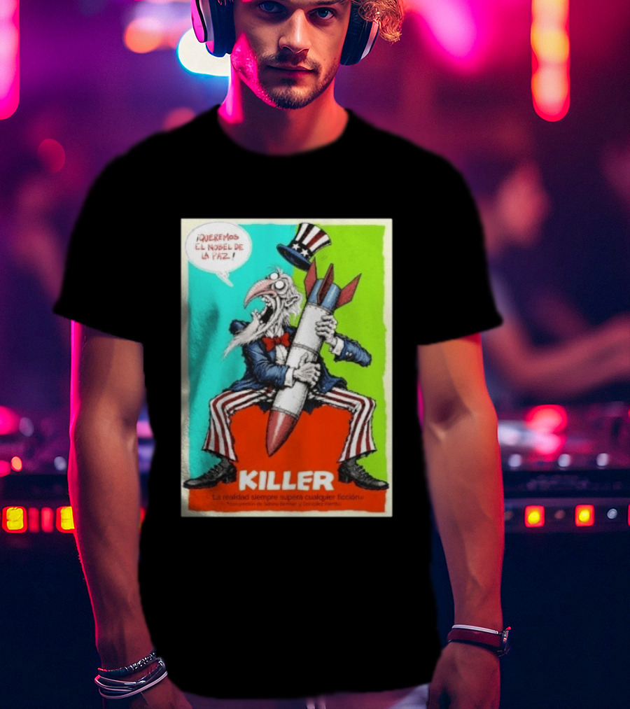 ¡Queremos El Nobel De La Paz Uncle Sam Killer Reality Exceeds Fiction T-Shirt