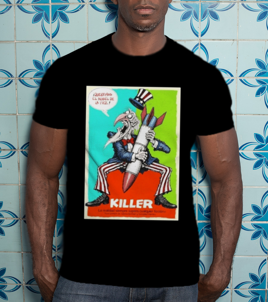 ¡Queremos El Nobel De La Paz Uncle Sam Killer Reality Exceeds Fiction T-Shirt