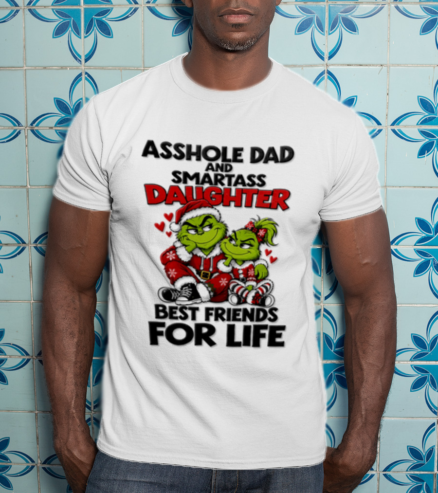 Asshole Dad Smartass Daughter Best Friends For Life Christmas Grinch T-Shirt