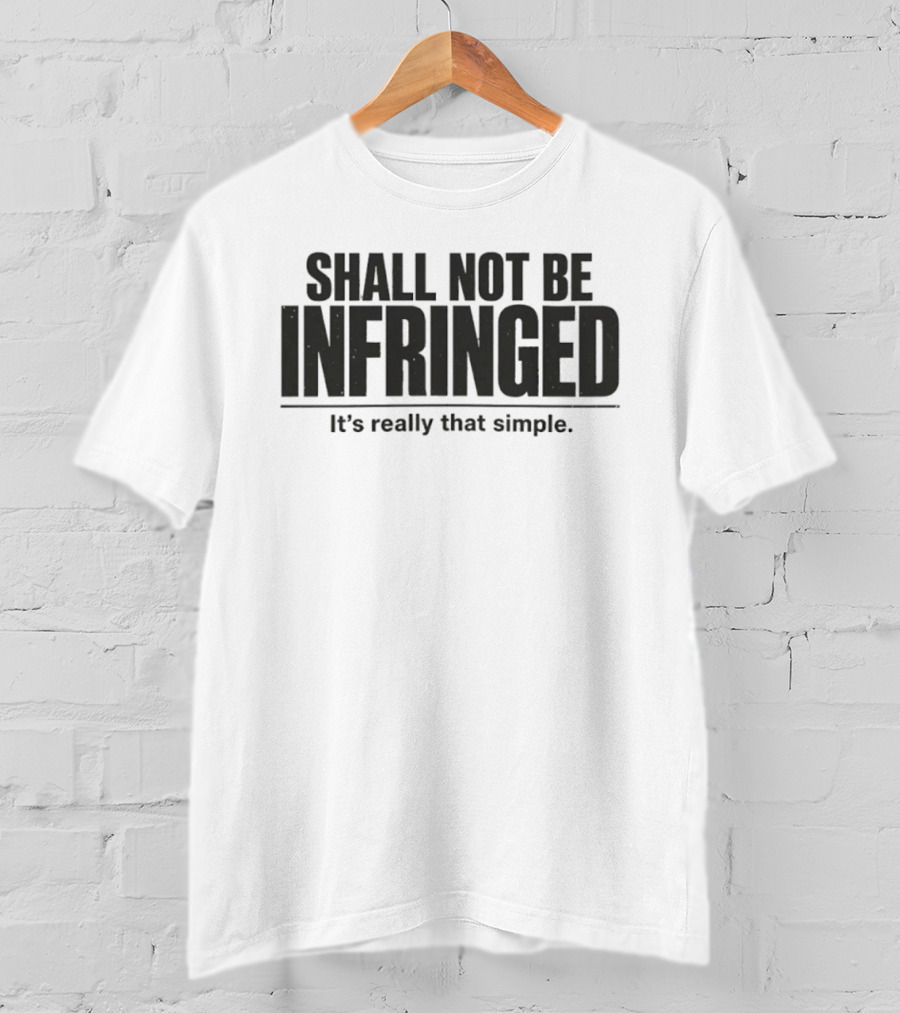 SHALL NOT BE INFRINGED It's Really That Simple T-Shirt