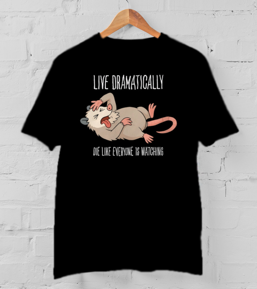 Live Dramatically Die Like Everyone Is Ing Opossum Quirky Humor T-Shirt