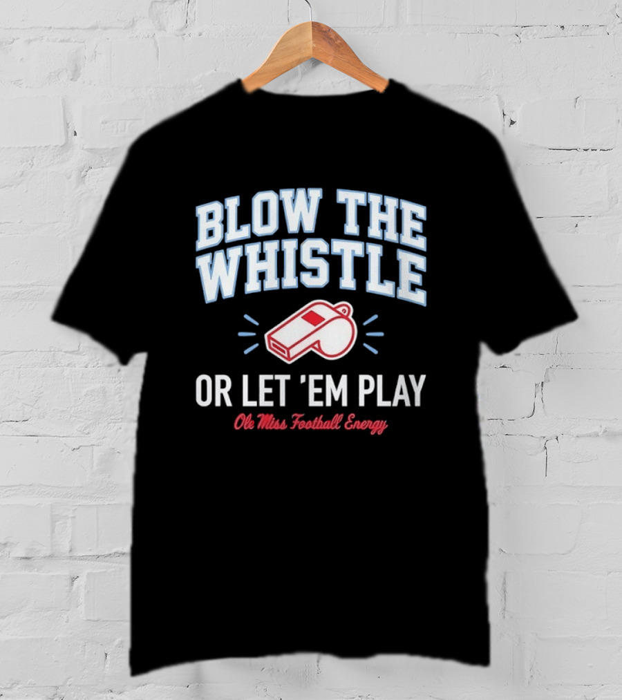 Blow The Whistle Or Let 'Em Play Ole Miss Football Energy T-Shirt