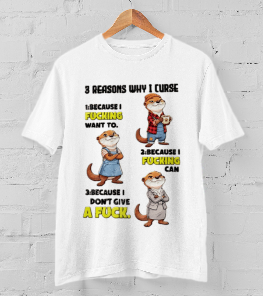 3 Reasons Why I Curse Because I Fucking Want To Can Don't Give A Fuck T-Shirt