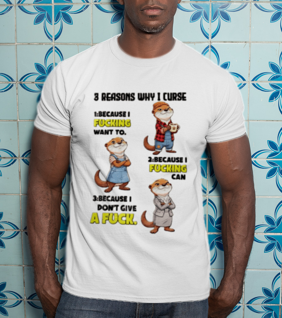 3 Reasons Why I Curse Because I Fucking Want To Can Don't Give A Fuck T-Shirt