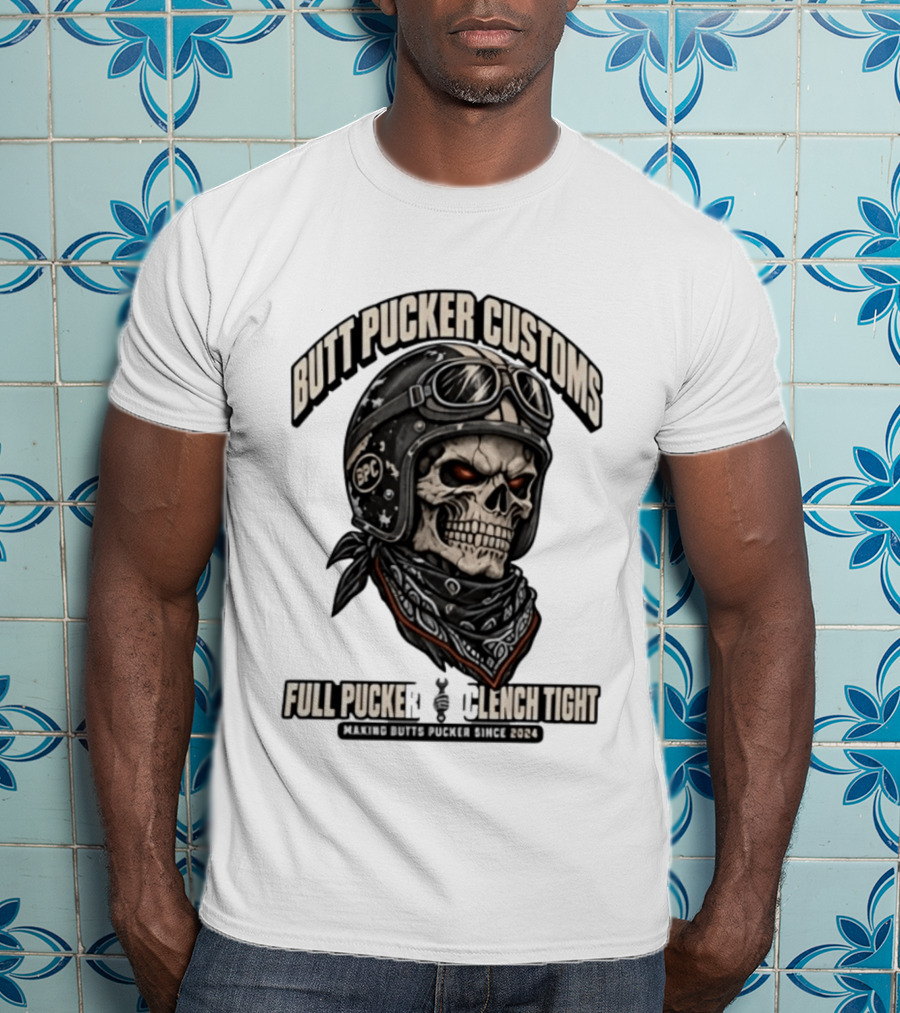 Butt Pucker Customs Skull Helmet Full Pucker Clench Tight Making Butts Pucker Since 2024 T-Shirt