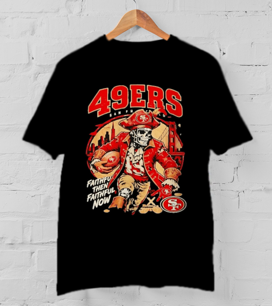 San Francisco 49ers Faithful Then Faithful Now Pirate Skeleton Bridge City Skyline Football T-Shirt