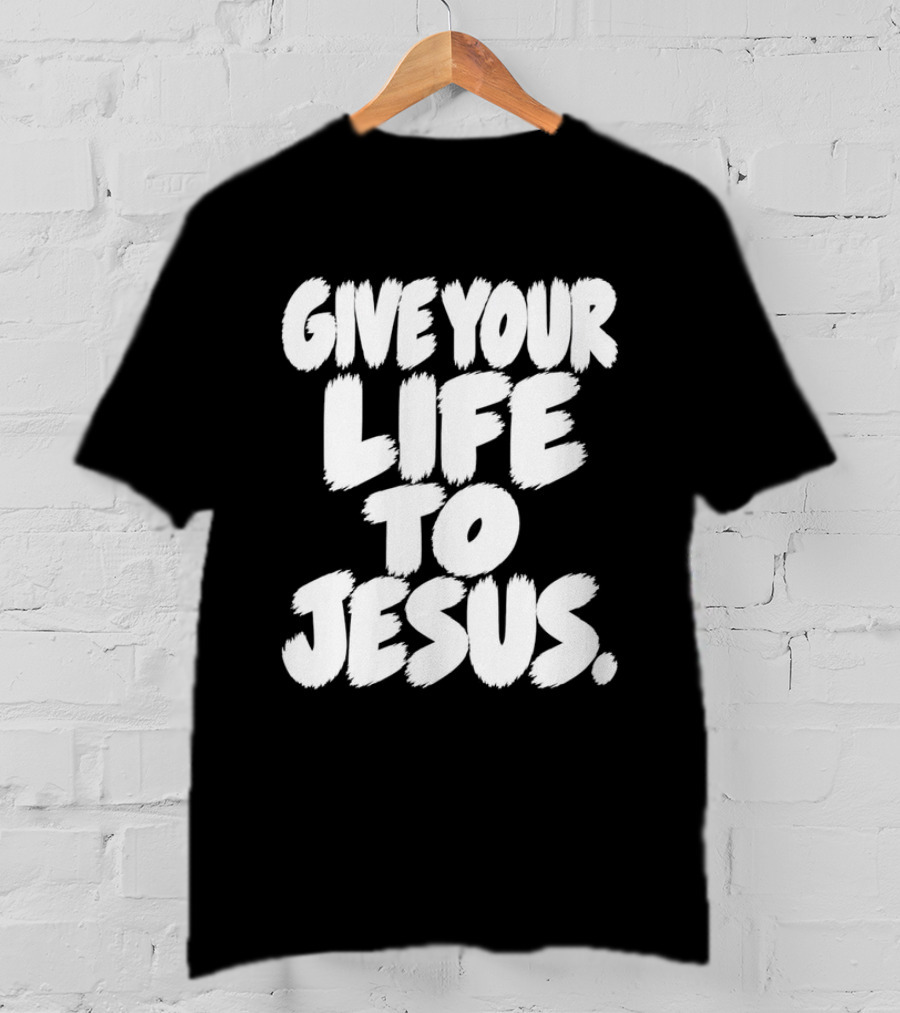 Give Your Life To Jesus Christian Message T-Shirt