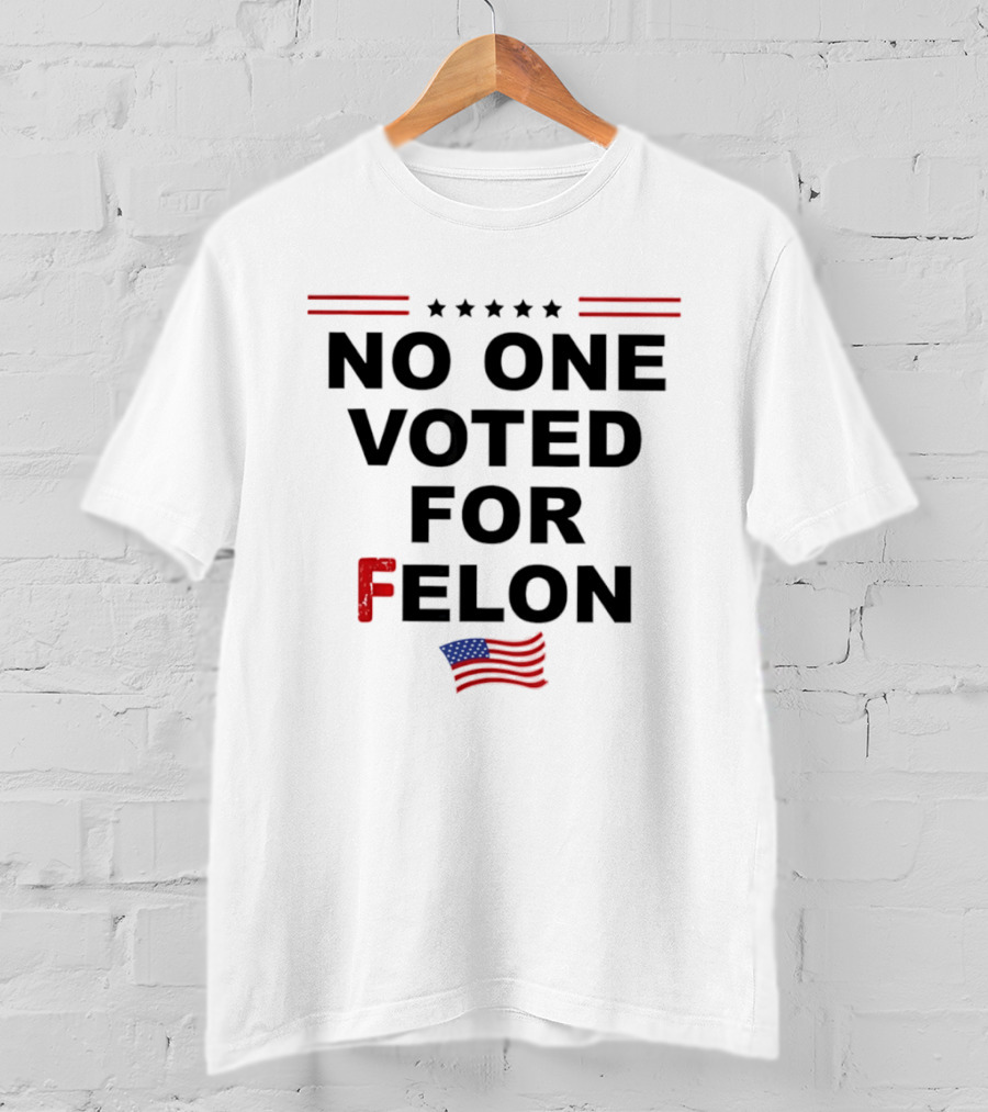 No One Voted For Felon American Flag Political Message T-Shirt