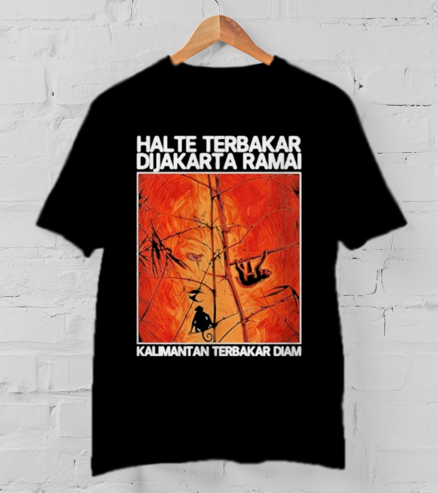 Halte Terbakar Dijakarta Ramai Kalimantan Terbakar Diam Fire T-Shirt