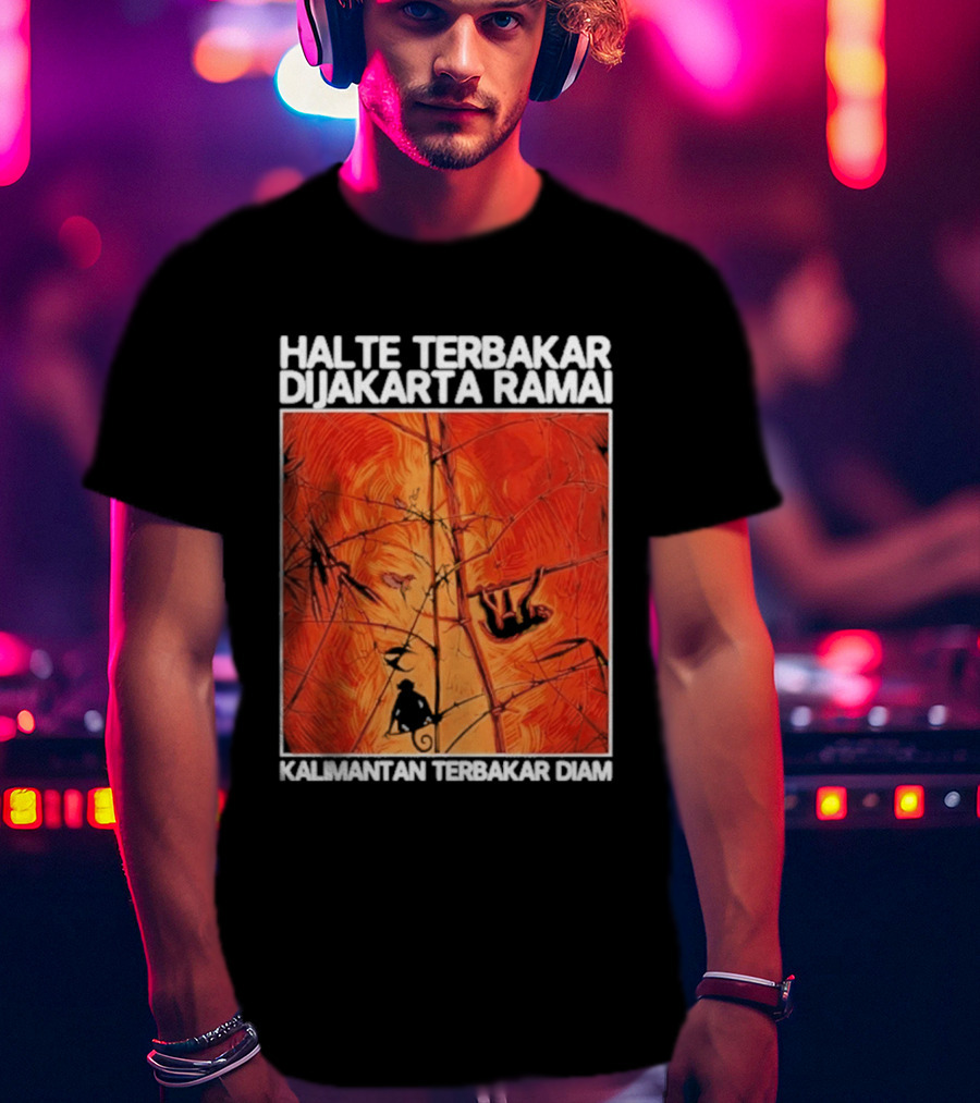 Halte Terbakar Dijakarta Ramai Kalimantan Terbakar Diam Fire T-Shirt
