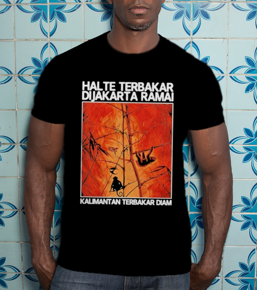 Halte Terbakar Dijakarta Ramai Kalimantan Terbakar Diam Fire T-Shirt
