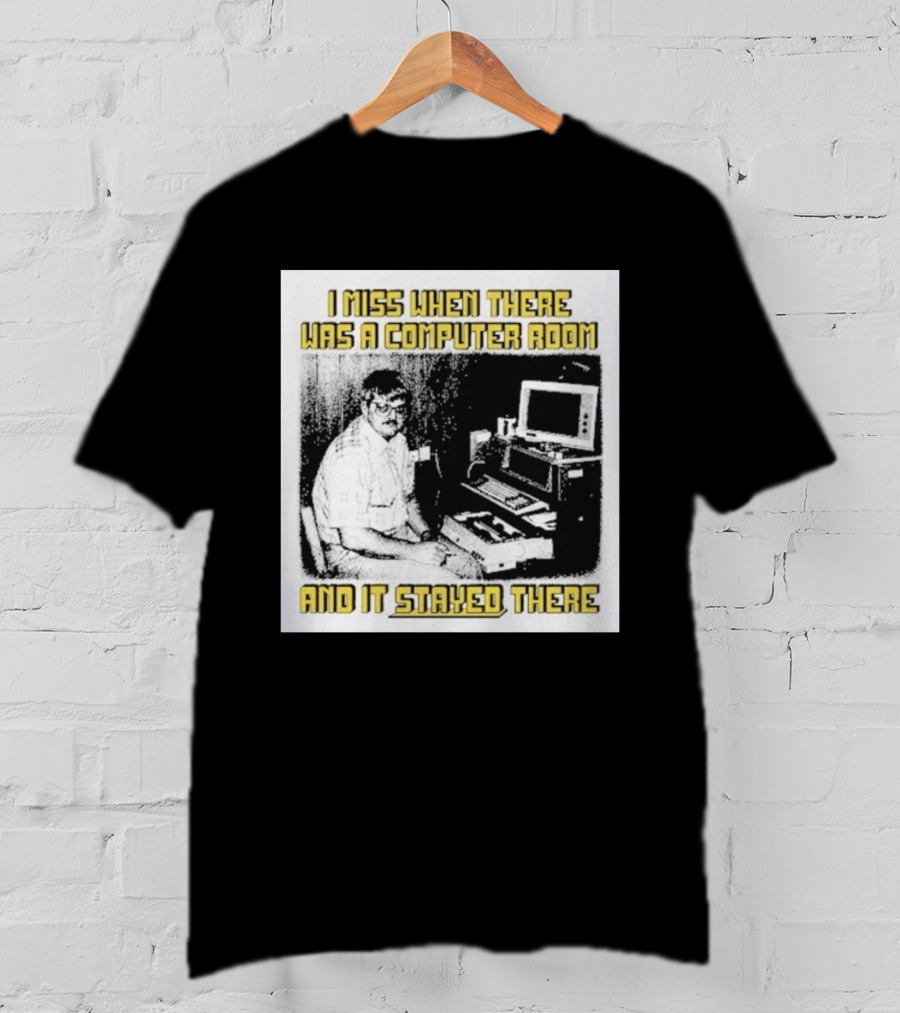 Retro Nostalgia I Miss When There Was A Computer Room And It Stayed There T-Shirt