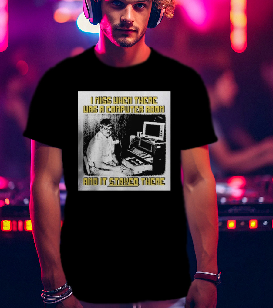 Retro Nostalgia I Miss When There Was A Computer Room And It Stayed There T-Shirt