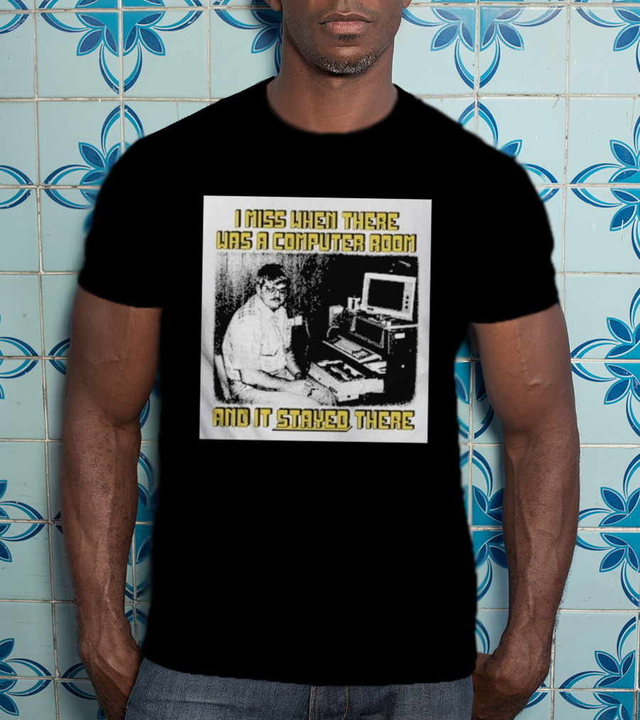 Retro Nostalgia I Miss When There Was A Computer Room And It Stayed There T-Shirt