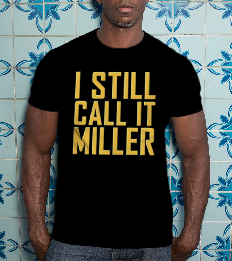 I Still Call It Miller Yellow Text On Blue T-Shirt
