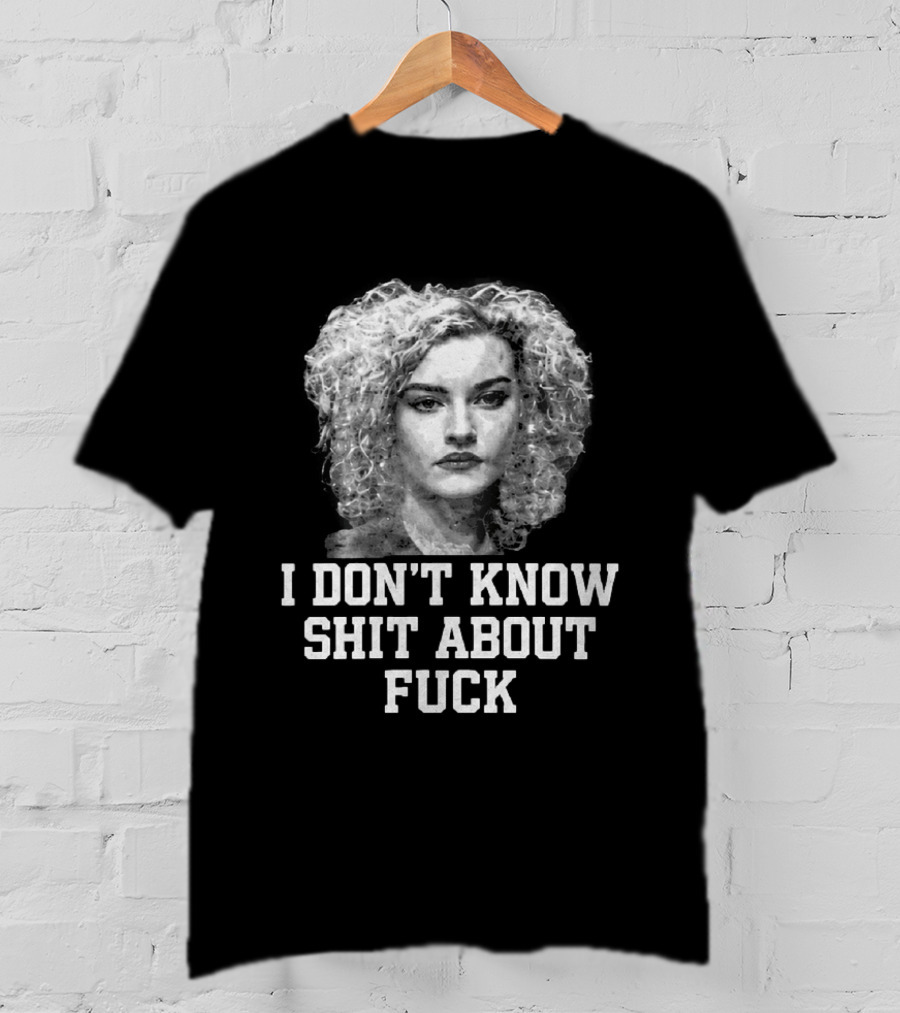 Ruth Langmore I Don't Know Shit About Fuck Josh Brolin T-Shirt