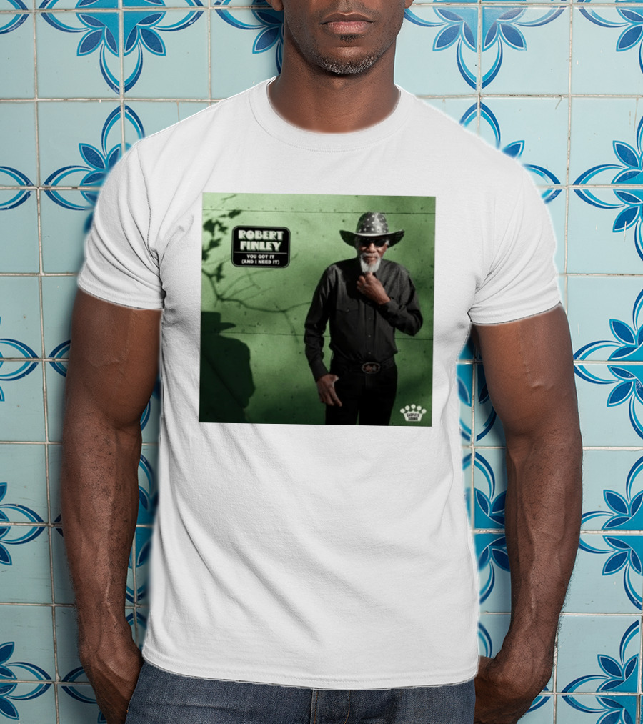 Robert Finley You Got It And I Need It New Single Release T-Shirt