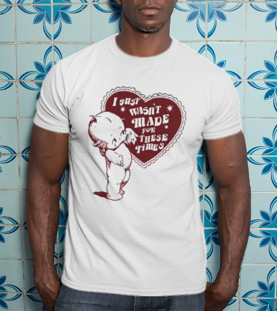 I Just Wasn't Made For These Times Kewpie Doll Heart T-Shirt