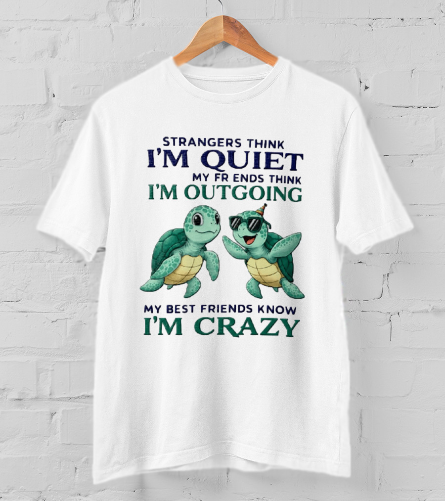 Strangers Think I'm Quiet My Friends Think I'm Outgoing My Best Friends Know I'm Crazy Turtle Fun T-Shirt