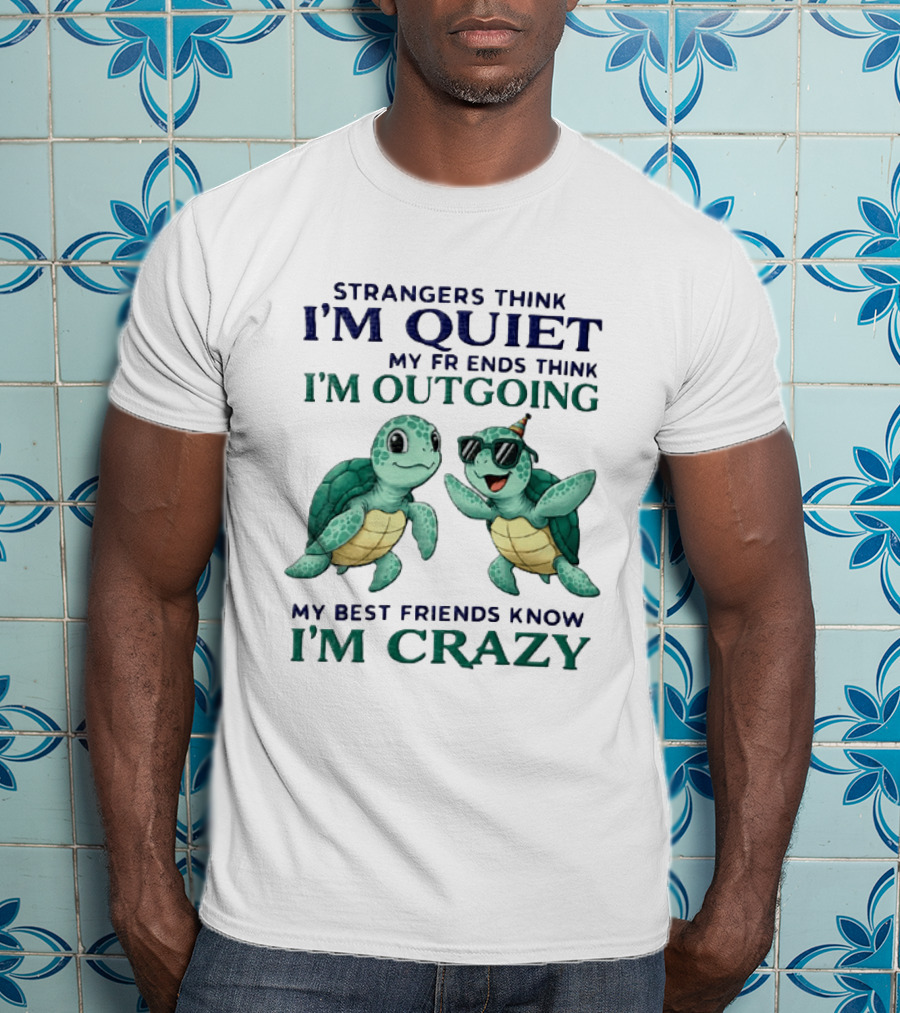 Strangers Think I'm Quiet My Friends Think I'm Outgoing My Best Friends Know I'm Crazy Turtle Fun T-Shirt