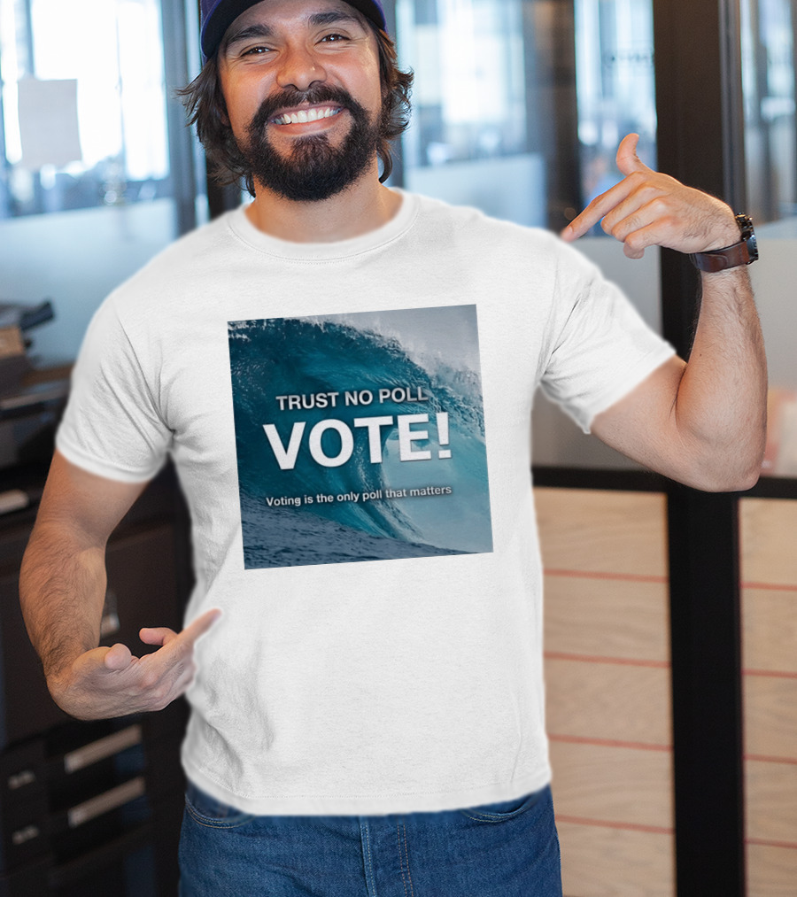 Trust No Poll Vote Voting Is The Only Poll That Matters Ocean Wave Motivation T-Shirt